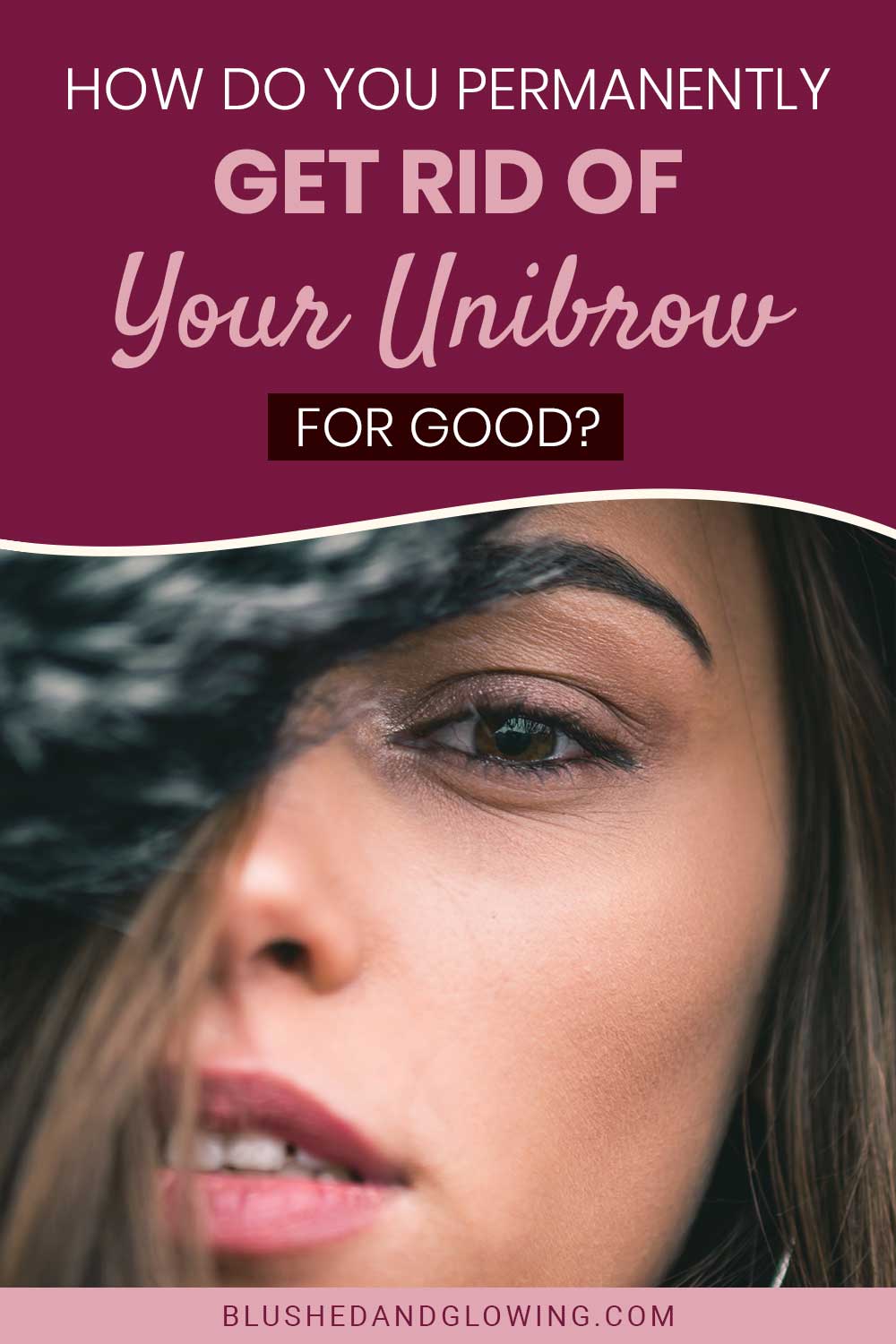 How Do You Permanently Get Rid Of My Unibrow...For Good? Blushed And