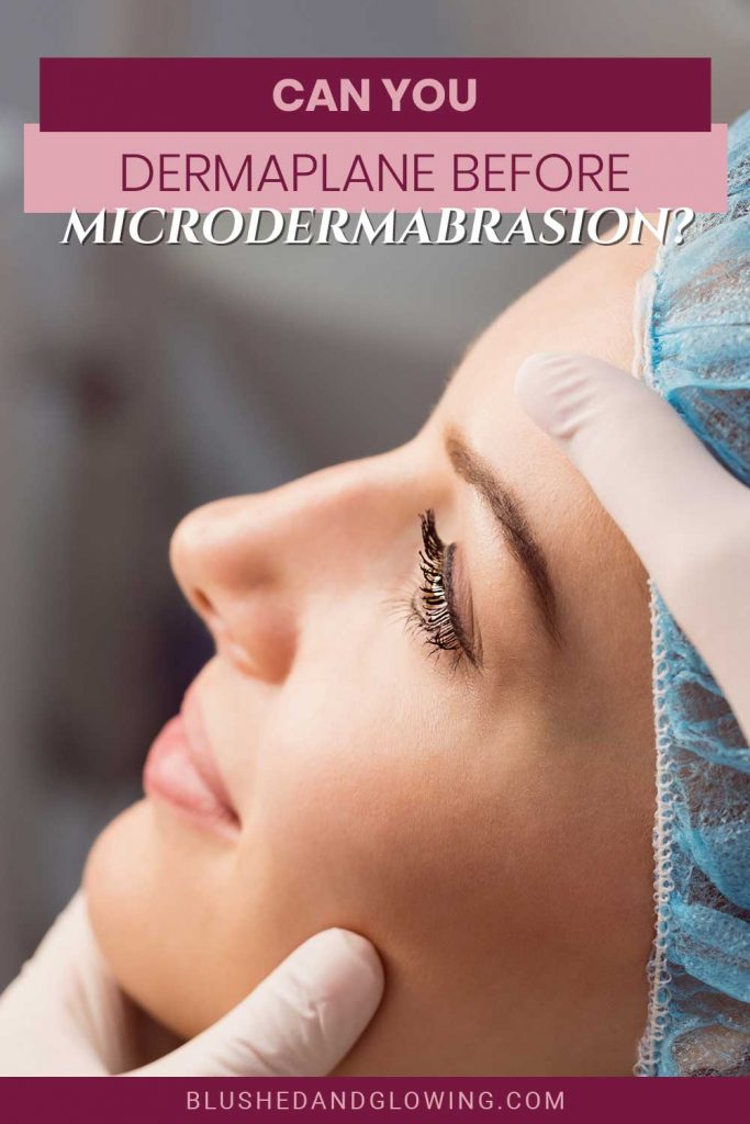 Can you dermaplane before microdermabrasion ? Blushed And Glowing