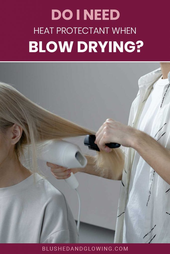 Do I Need Heat Protectant When Blow Drying? Blushed And Glowing