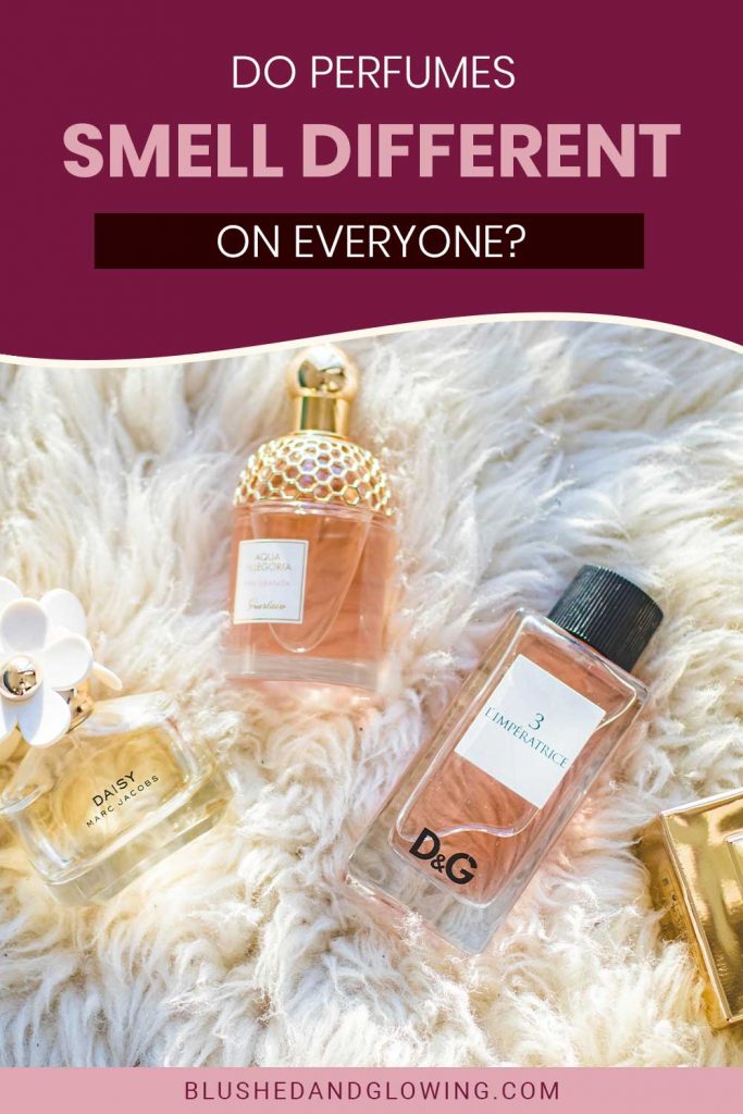 Do Perfumes Smell Different On Everyone? Blushed And Glowing