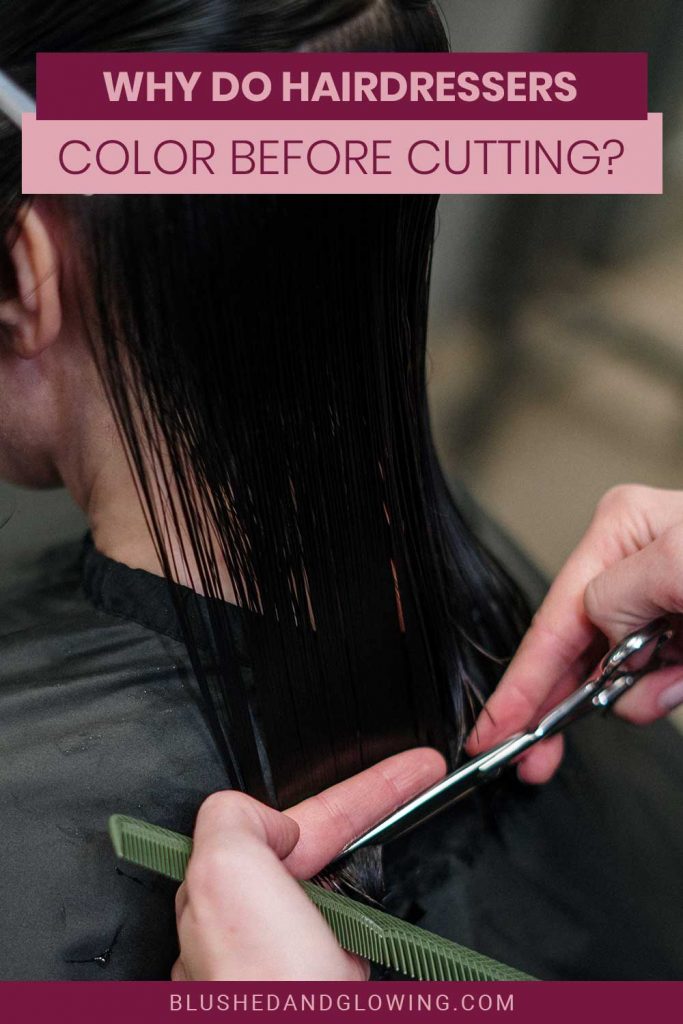 Why Do Hairdressers Color Before Cutting? Blushed And Glowing