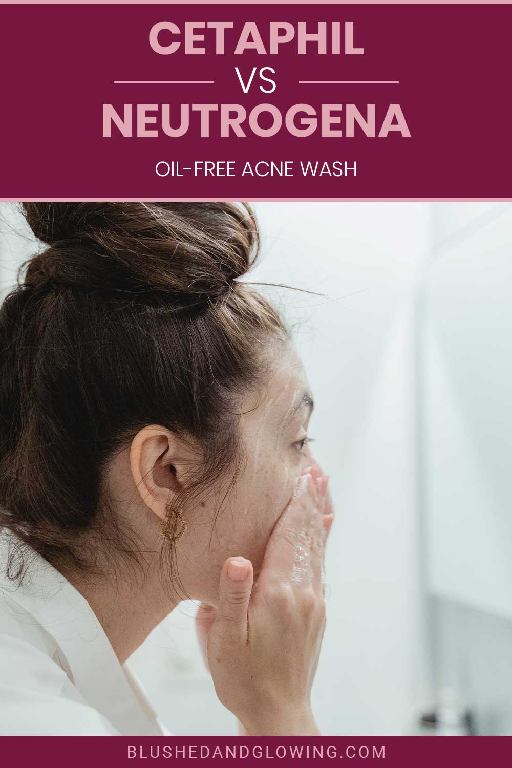 Woman applying facewash to her face - Cetaphil vs. Neutrogena Oil-Free Acne Wash.